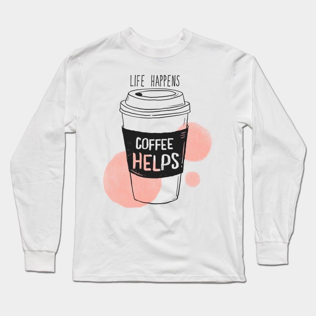 Life Happens Coffee Helps - Quotes For Coffee Lovers Long Sleeve T-Shirt by ViralAlpha